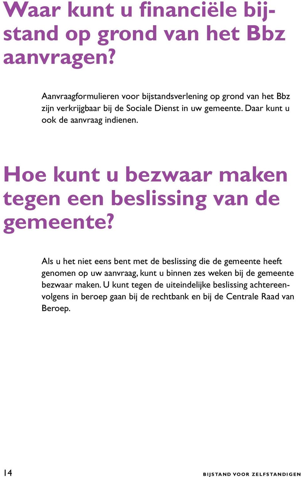 Daar kunt u ook de aanvraag indienen. Hoe kunt u bezwaar maken tegen een beslissing van de gemeente?