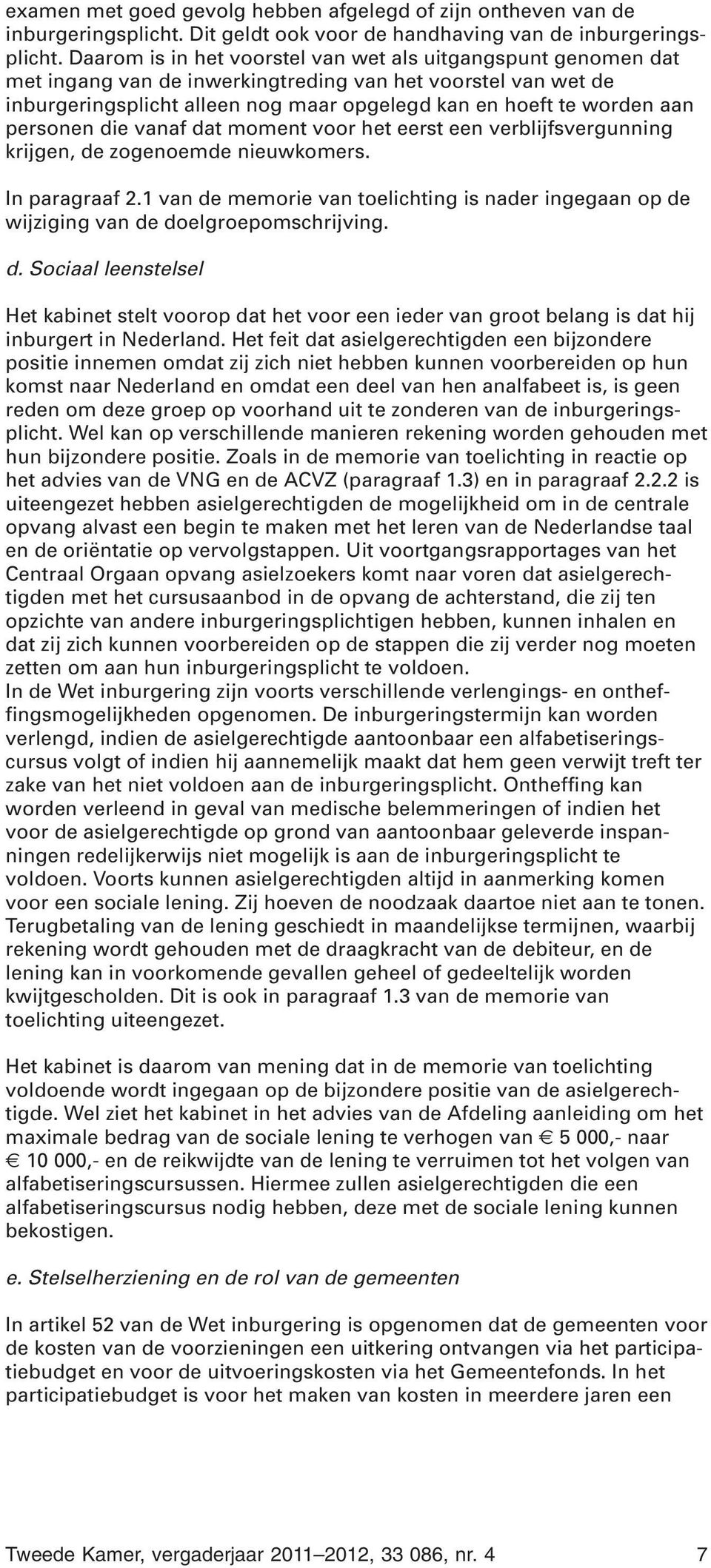 personen die vanaf dat moment voor het eerst een verblijfsvergunning krijgen, de zogenoemde nieuwkomers. In paragraaf 2.