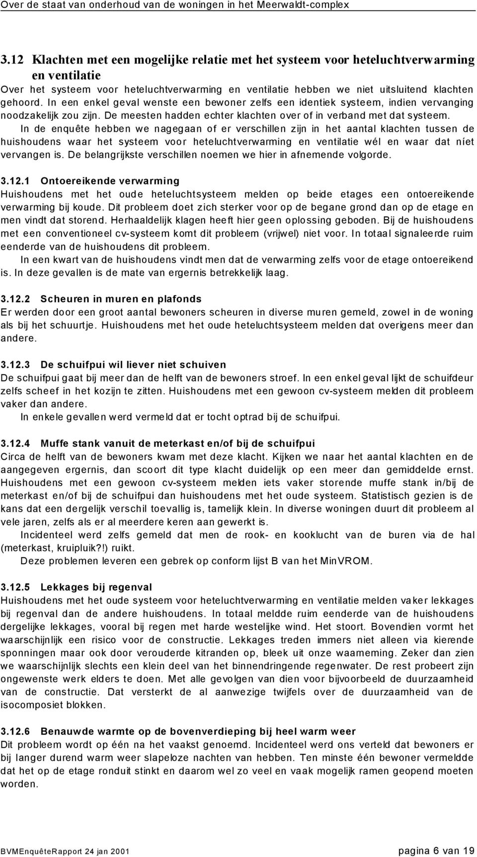 In de enquête hebben we nagegaan of er verschillen zijn in het aantal klachten tussen de huishoudens waar het systeem voor heteluchtverwarming en ventilatie wél en waar dat níet vervangen is.