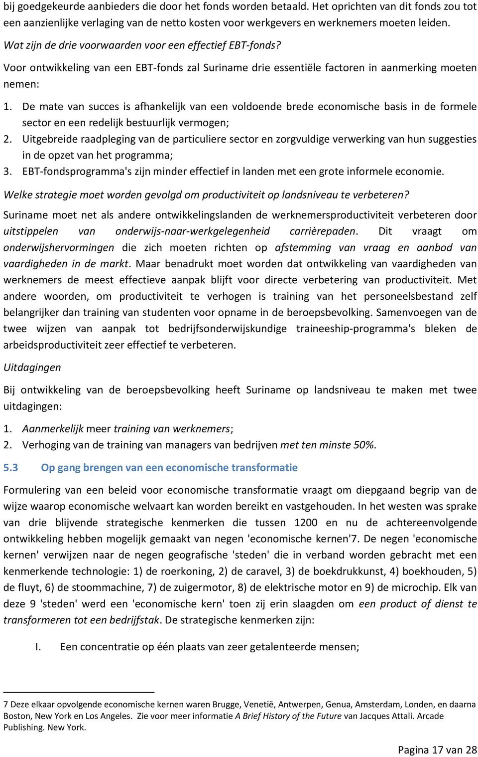 De mate van succes is afhankelijk van een voldoende brede economische basis in de formele sector en een redelijk bestuurlijk vermogen; 2.