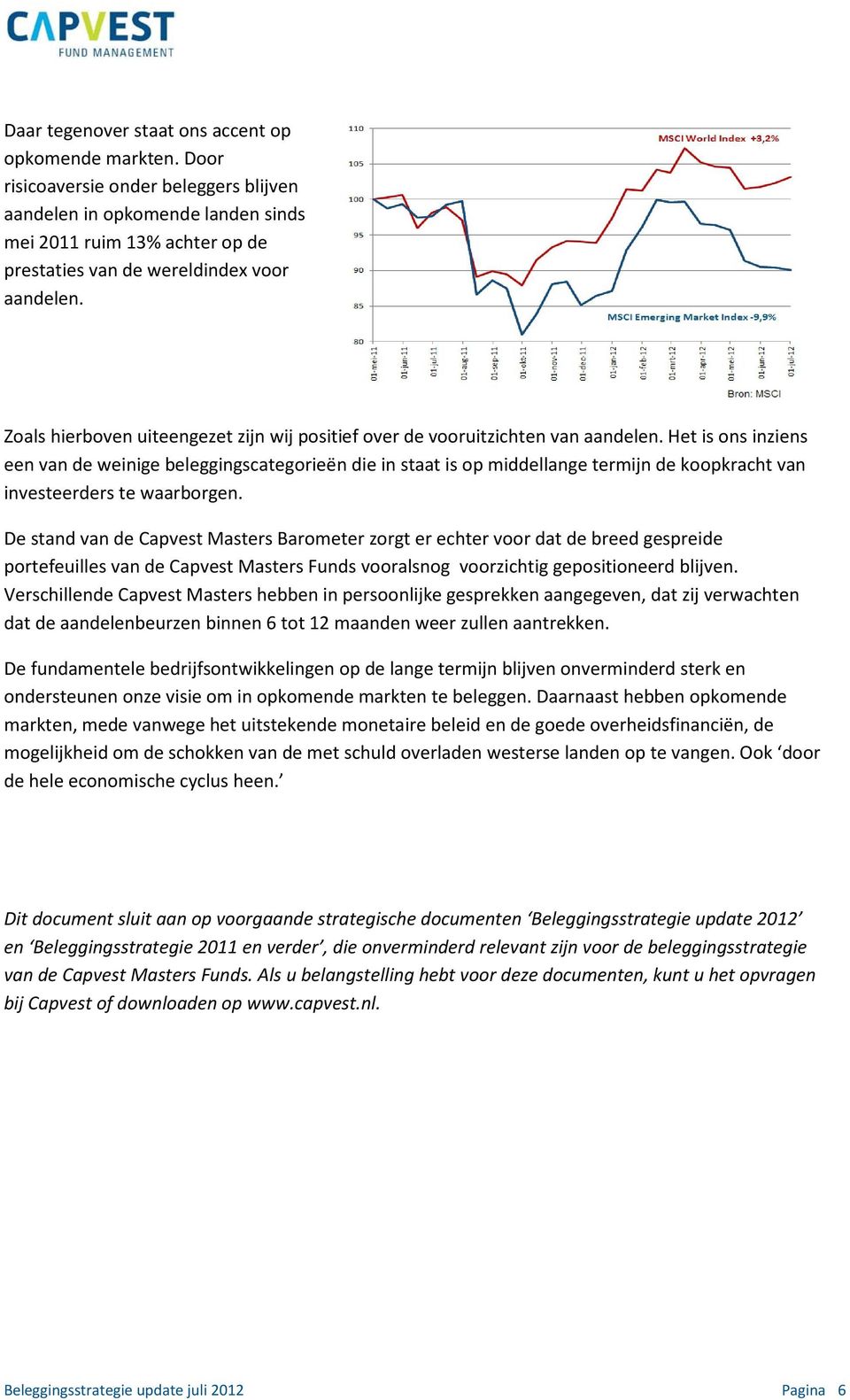 Zoals hierboven uiteengezet zijn wij positief over de vooruitzichten van aandelen.