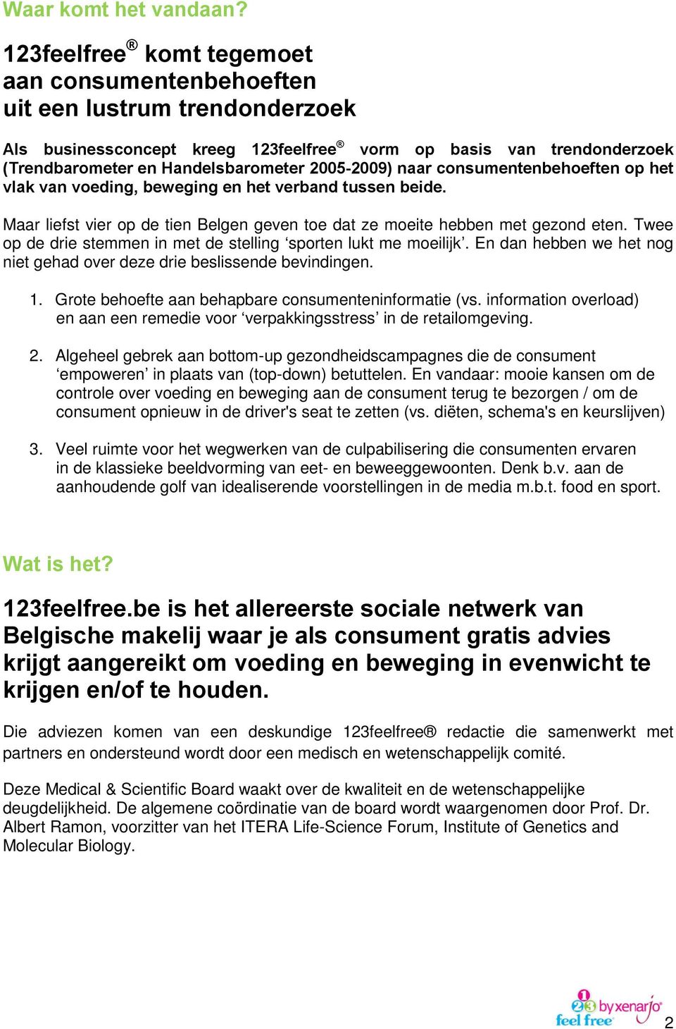 naar consumentenbehoeften op het vlak van voeding, beweging en het verband tussen beide. Maar liefst vier op de tien Belgen geven toe dat ze moeite hebben met gezond eten.