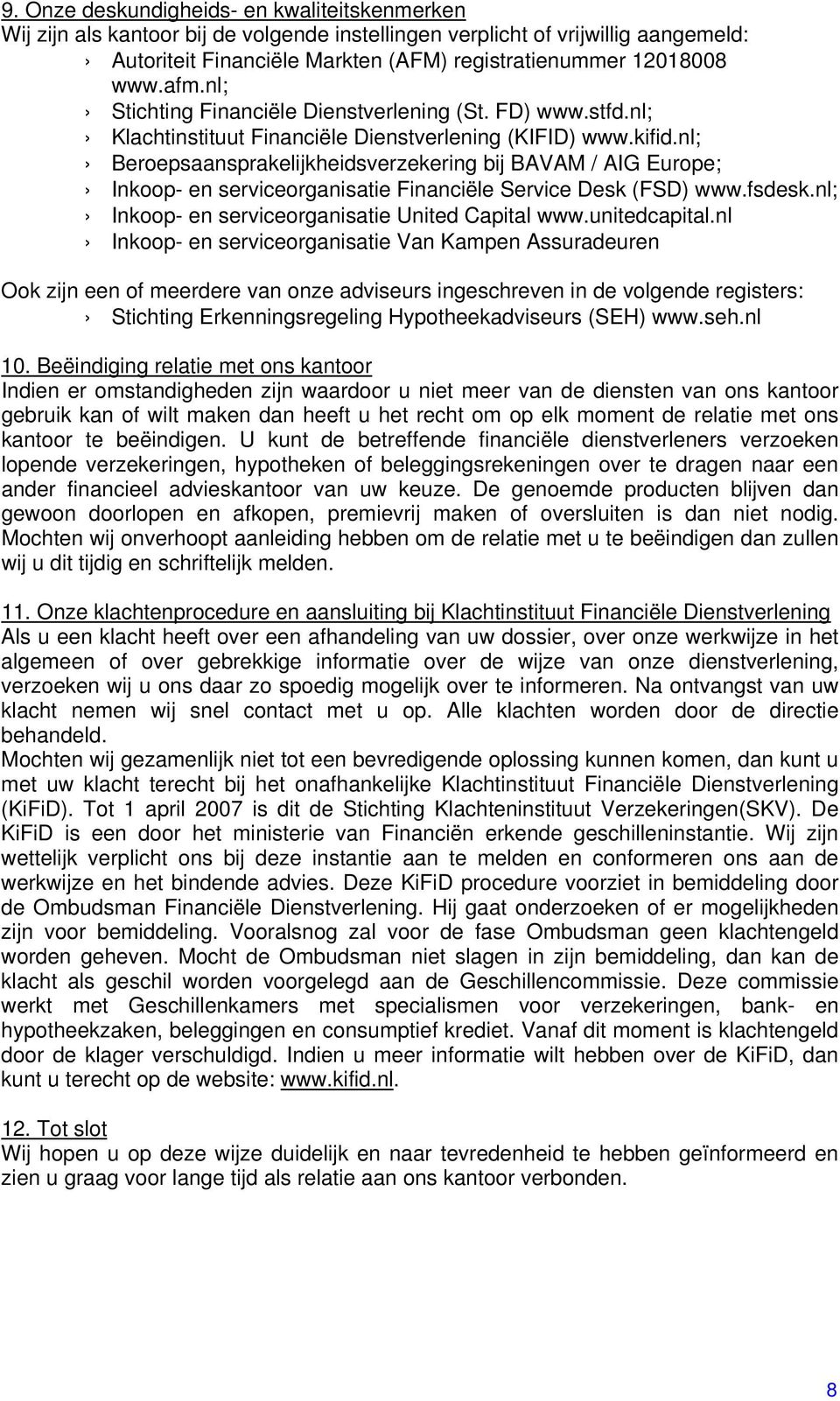 nl; Beroepsaansprakelijkheidsverzekering bij BAVAM / AIG Europe; Inkoop- en serviceorganisatie Financiële Service Desk (FSD) www.fsdesk.nl; Inkoop- en serviceorganisatie United Capital www.