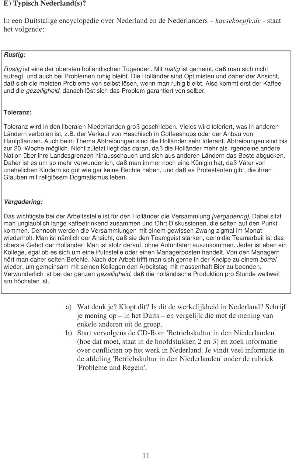 Die Holländer sind Optimisten und daher der Ansicht, daß sich die meisten Probleme von selbst lösen, wenn man ruhig bleibt.