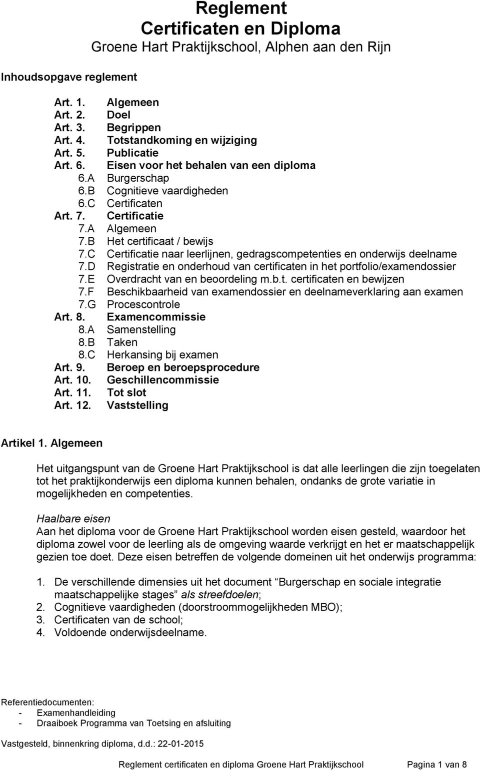 C Certificatie naar leerlijnen, gedragscompetenties en onderwijs deelname 7.D Registratie en onderhoud van certificaten in het portfolio/examendossier 7.E Overdracht van en beoordeling m.b.t. certificaten en bewijzen 7.