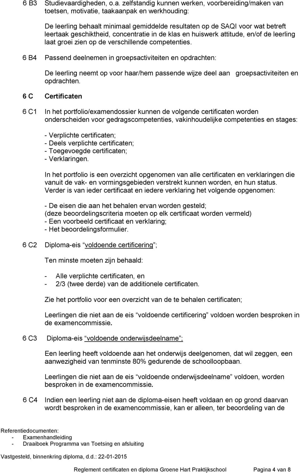 zelfstandig kunnen werken, voorbereiding/maken van toetsen, motivatie, taakaanpak en werkhouding: De leerling behaalt minimaal gemiddelde resultaten op de SAQI voor wat betreft leertaak geschiktheid,