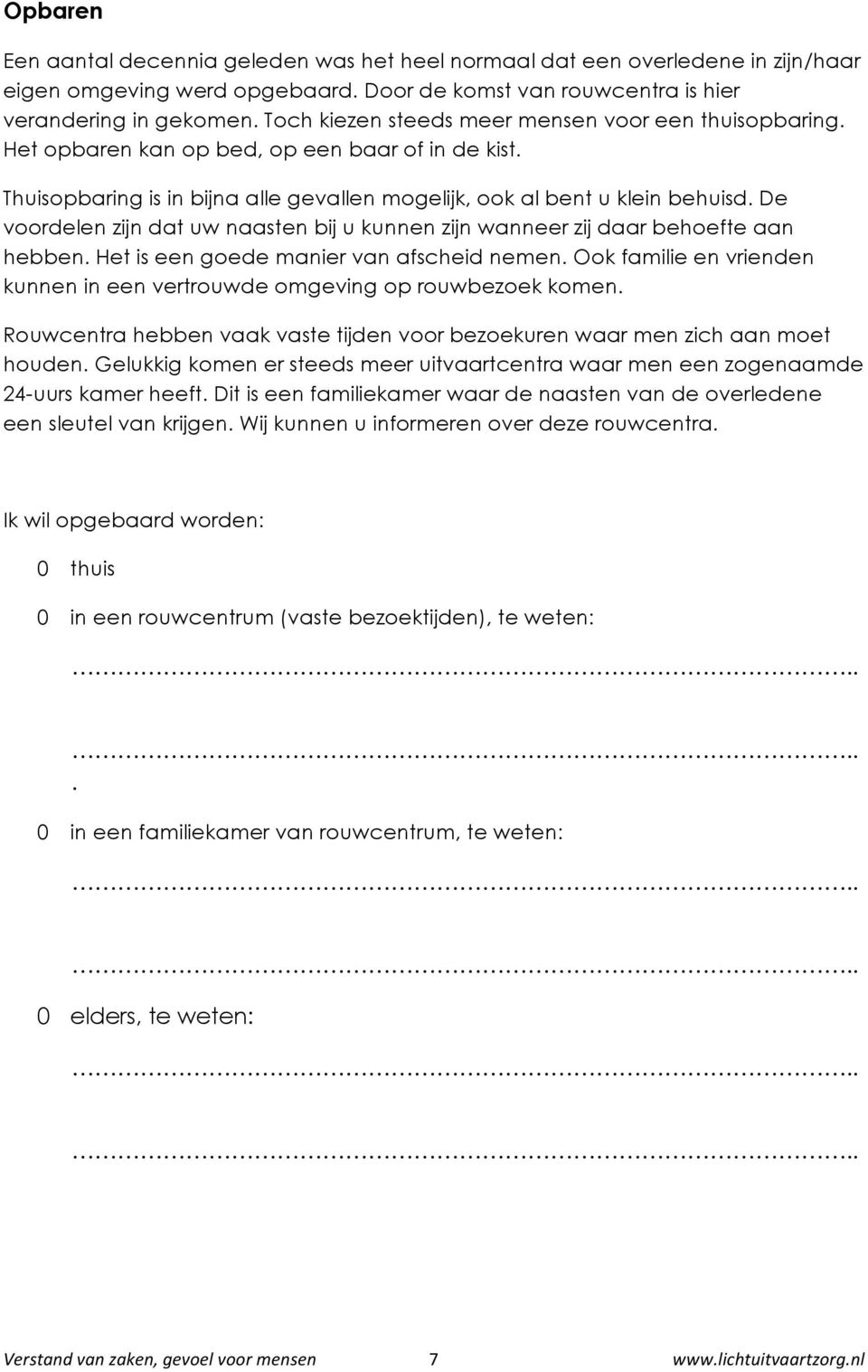 De voordelen zijn dat uw naasten bij u kunnen zijn wanneer zij daar behoefte aan hebben. Het is een goede manier van afscheid nemen.