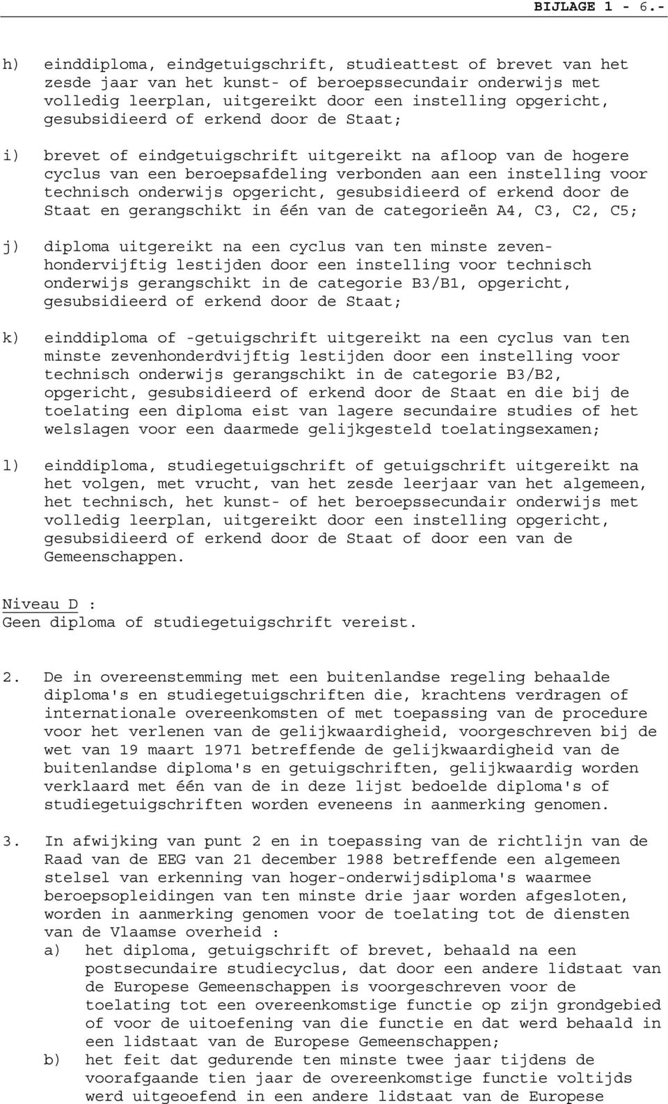 gesubsidieerd of erkend door de Staat; i) brevet of eindgetuigschrift uitgereikt na afloop van de hogere cyclus van een beroepsafdeling verbonden aan een instelling voor technisch onderwijs