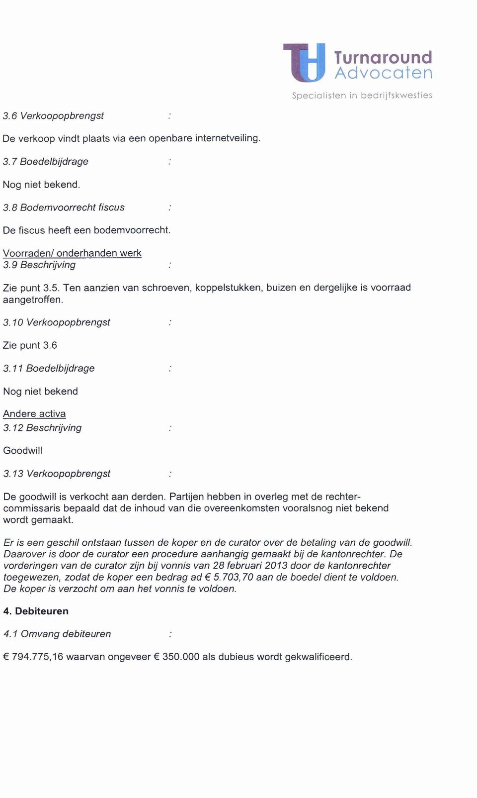 11 Boedelbijdrage Nog niet bekend Andere activa 3. 12 Beschrijving Goodwill 3.13 Verkoopopbrengst De goodwill is verkocht aan derden.