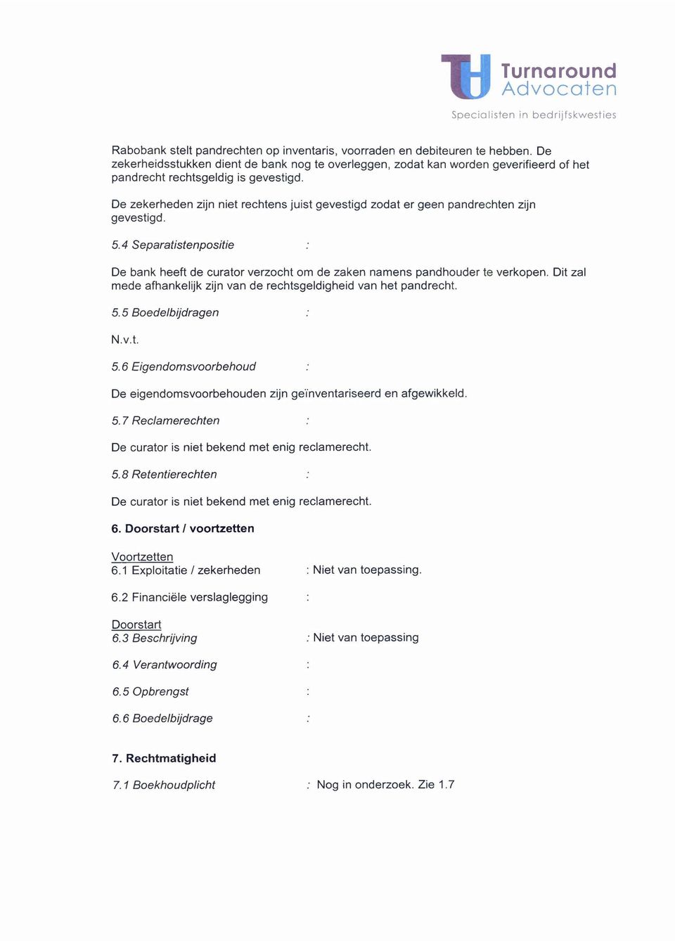 De zekerheden zijn niet rechtens juist gevestigd zodat er geen pandrechten zijn gevestigd. 5.4 Separatistenpositie De bank heeft de curator verzocht om de zaken namens pandhouder te verkopen.