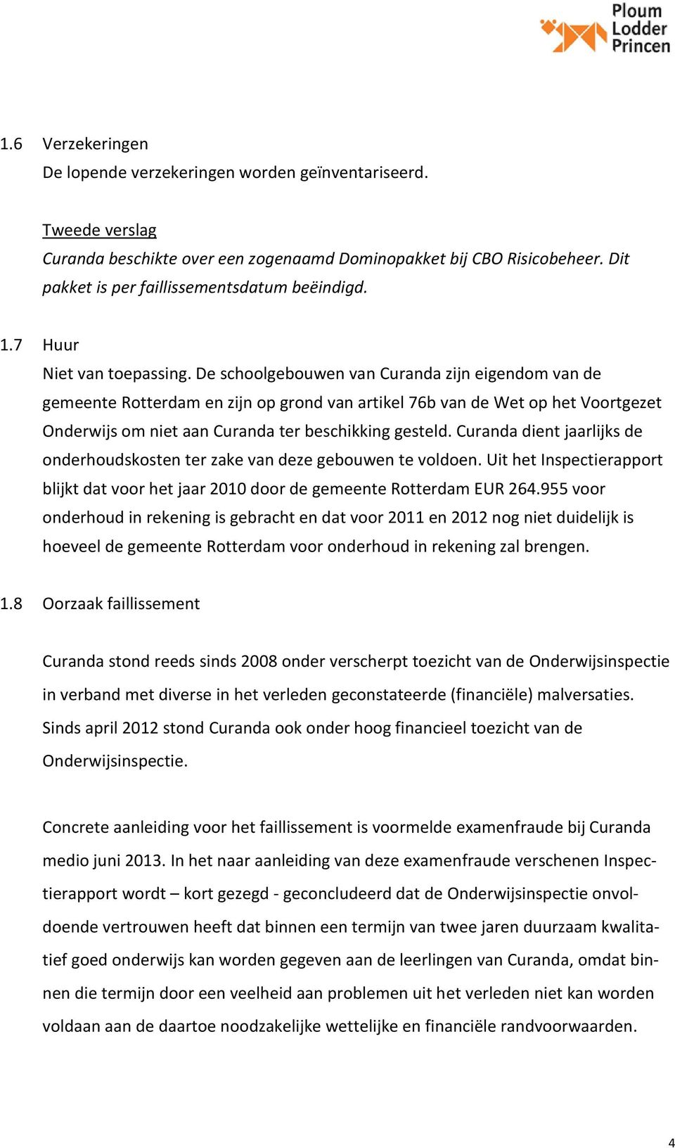 Curanda dient jaarlijks de onderhoudskosten ter zake van deze gebouwen te voldoen. Uit het Inspectierapport blijkt dat voor het jaar 2010 door de gemeente Rotterdam EUR 264.