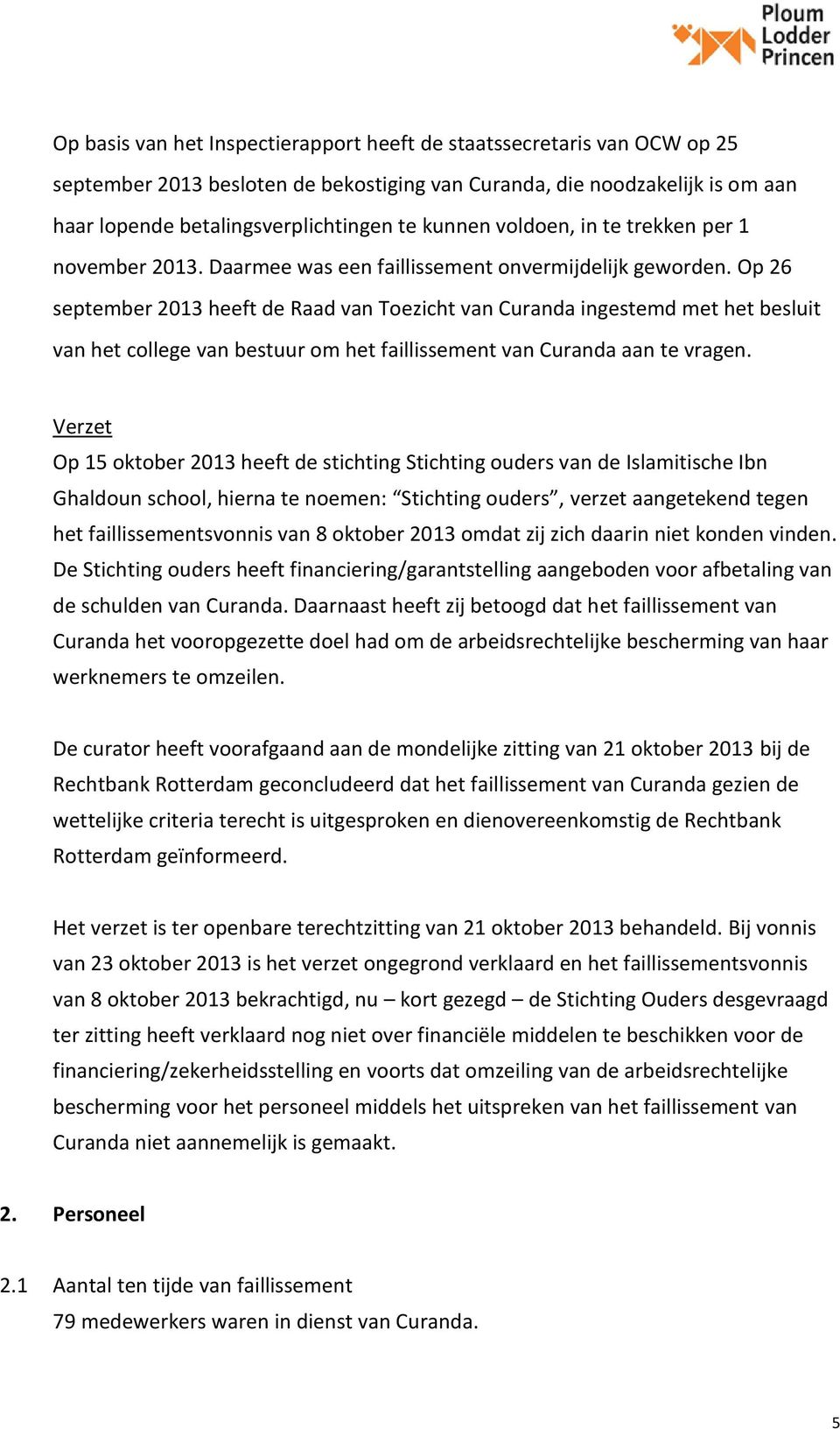 Op 26 september 2013 heeft de Raad van Toezicht van Curanda ingestemd met het besluit van het college van bestuur om het faillissement van Curanda aan te vragen.