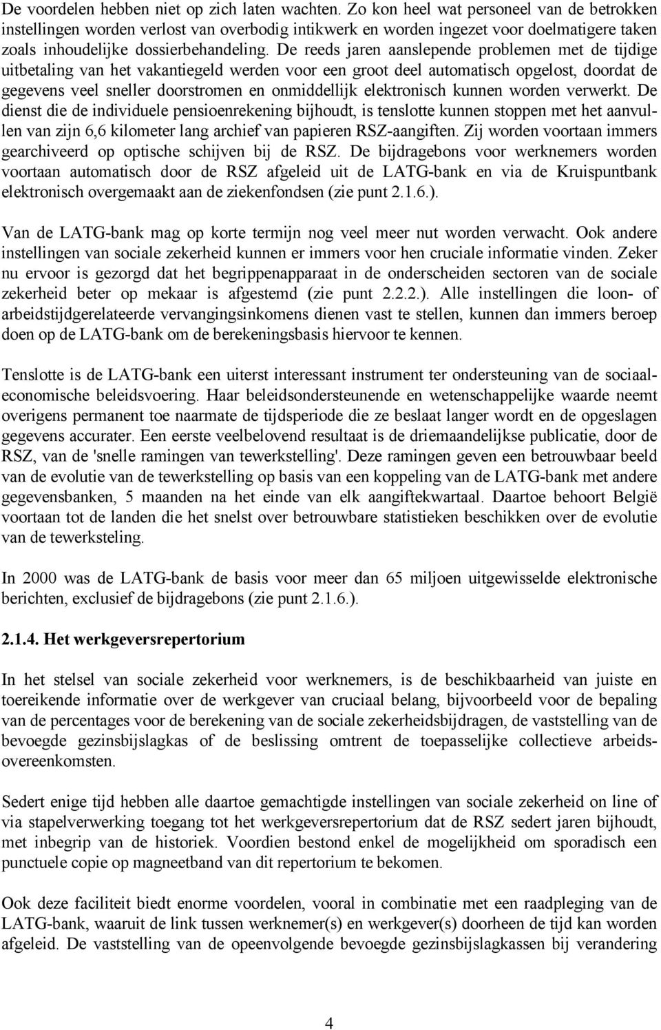 De reeds jaren aanslepende problemen met de tijdige uitbetaling van het vakantiegeld werden voor een groot deel automatisch opgelost, doordat de gegevens veel sneller doorstromen en onmiddellijk