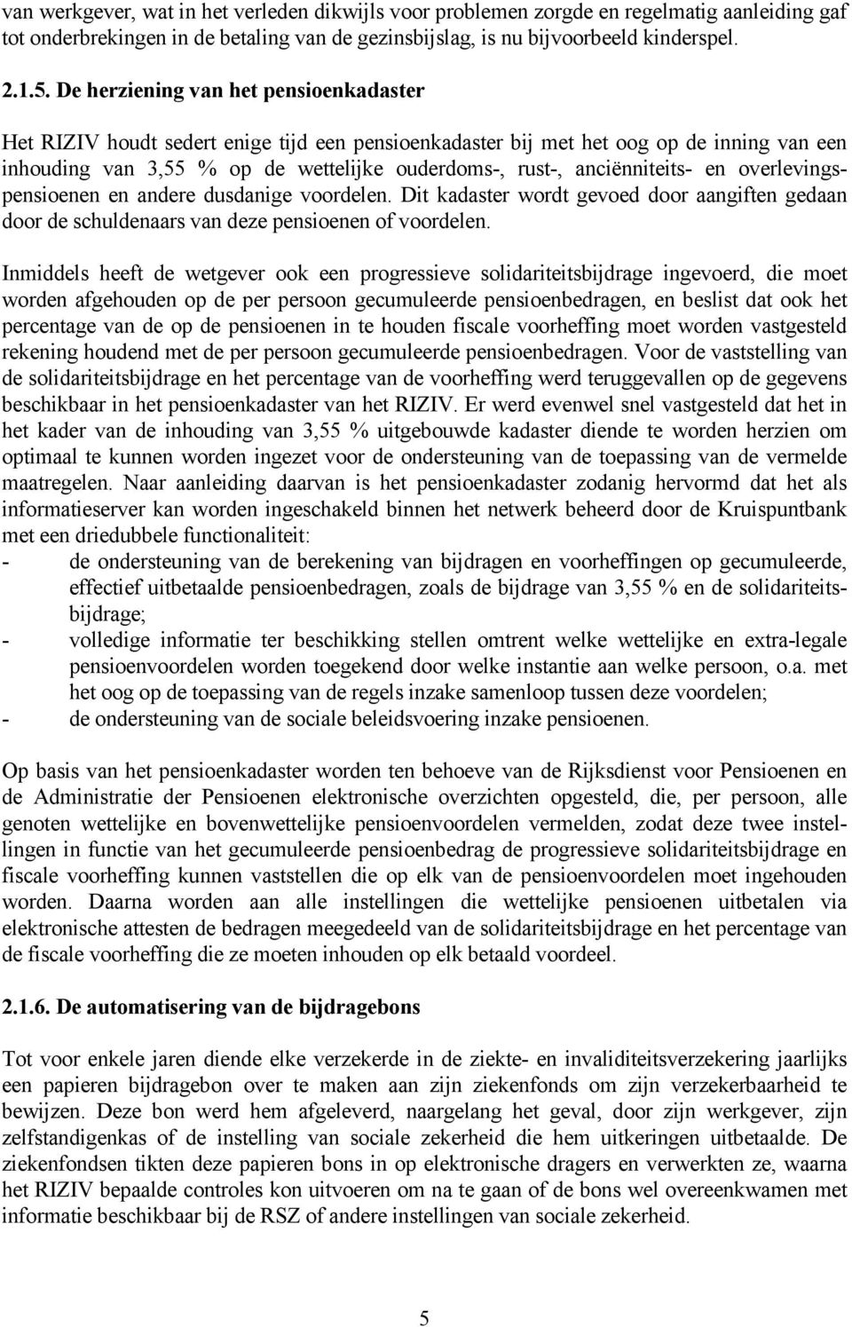 anciënniteits- en overlevingspensioenen en andere dusdanige voordelen. Dit kadaster wordt gevoed door aangiften gedaan door de schuldenaars van deze pensioenen of voordelen.