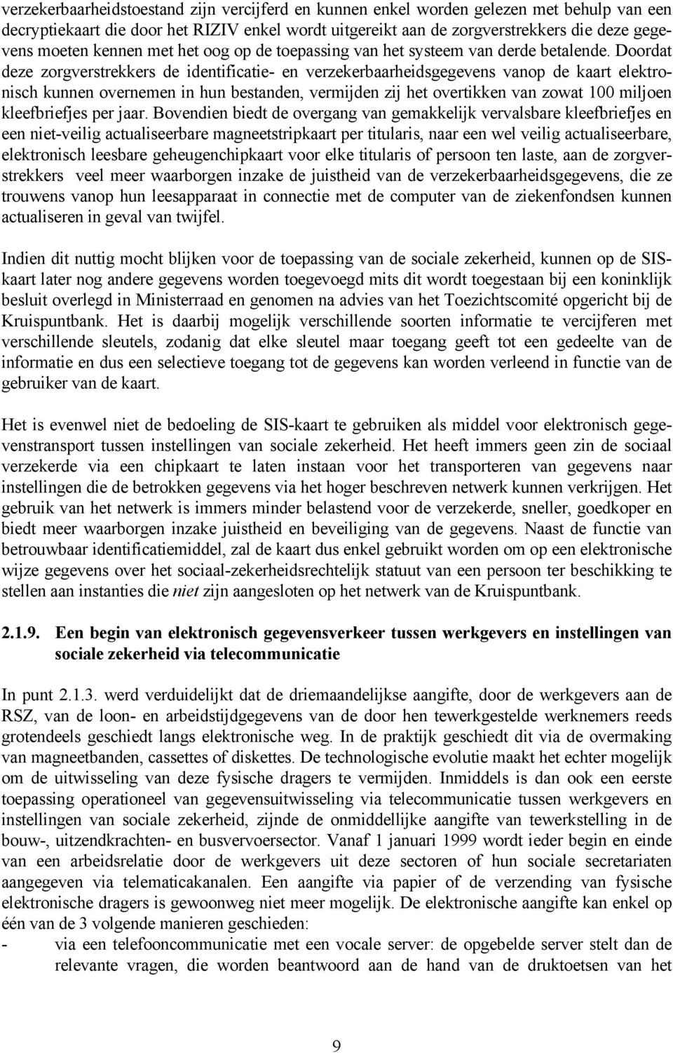 Doordat deze zorgverstrekkers de identificatie- en verzekerbaarheidsgegevens vanop de kaart elektronisch kunnen overnemen in hun bestanden, vermijden zij het overtikken van zowat 100 miljoen