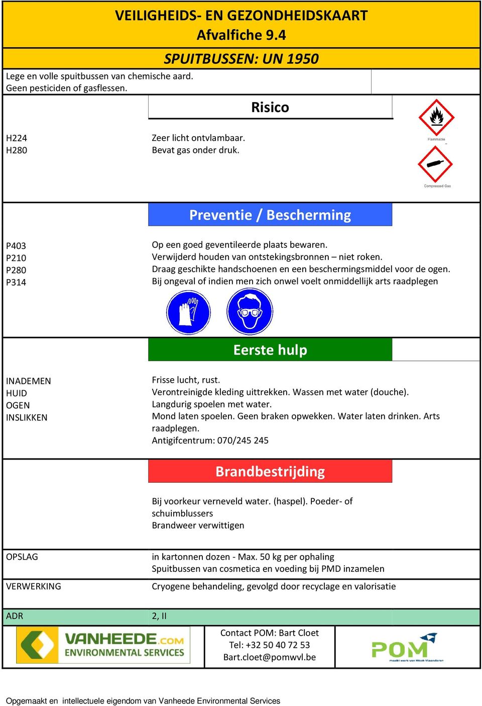 Draag geschikte handschoenen en een beschermingsmiddel voor de ogen.