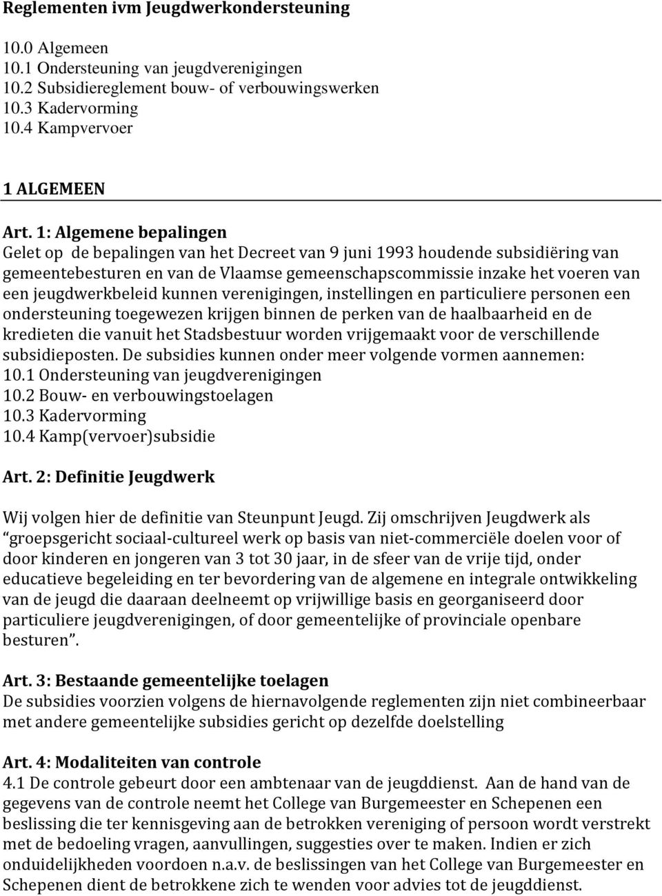 jeugdwerkbeleid kunnen verenigingen, instellingen en particuliere personen een ondersteuning toegewezen krijgen binnen de perken van de haalbaarheid en de kredieten die vanuit het Stadsbestuur worden