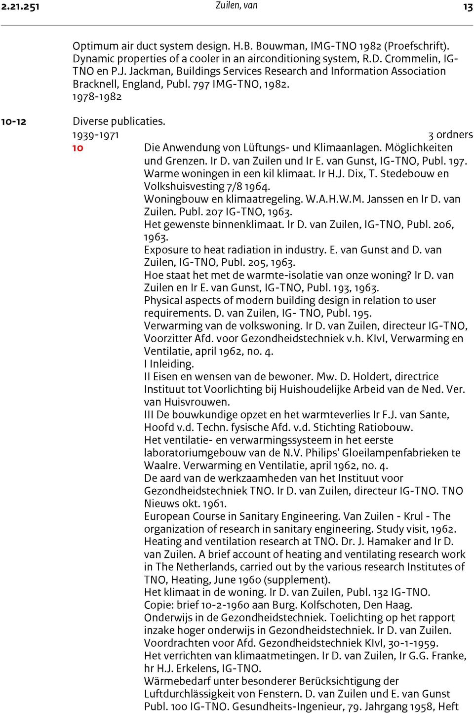 1939-1971 3 ordners 10 Die Anwendung von Lüftungs- und Klimaanlagen. Möglichkeiten und Grenzen. Ir D. van Zuilen und Ir E. van Gunst, IG-TNO, Publ. 197. Warme woningen in een kil klimaat. Ir H.J.