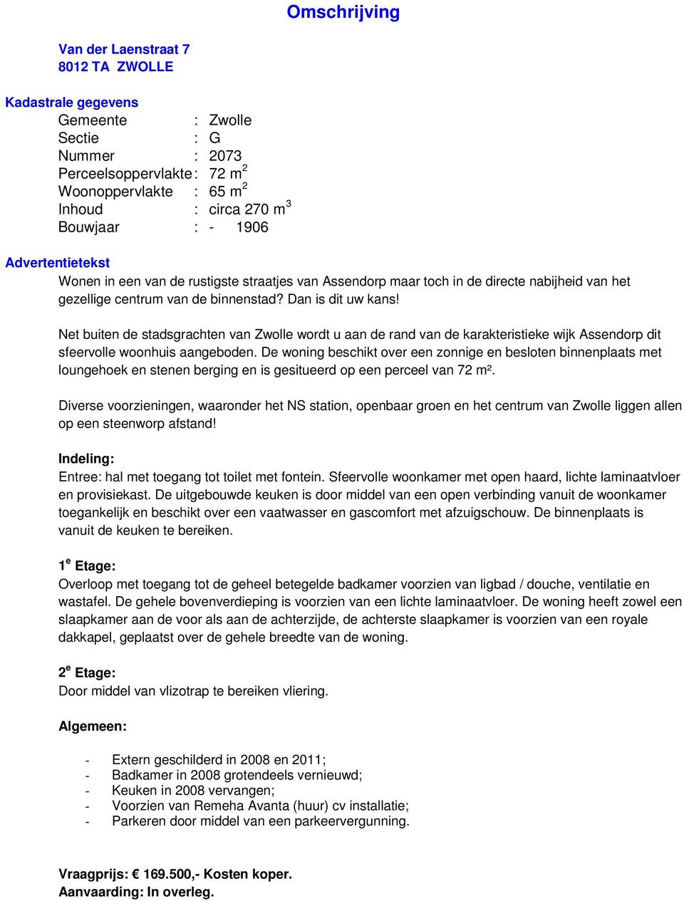 Net buiten de stadsgrachten van Zwolle wordt u aan de rand van de karakteristieke wijk Assendorp dit sfeervolle woonhuis aangeboden.