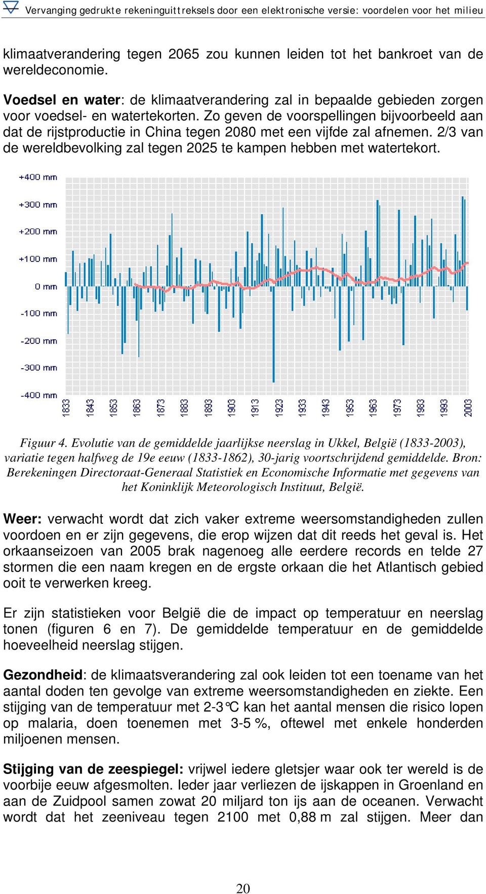 Zo geven de voorspellingen bijvoorbeeld aan dat de rijstproductie in China tegen 2080 met een vijfde zal afnemen. 2/3 van de wereldbevolking zal tegen 2025 te kampen hebben met watertekort. Figuur 4.