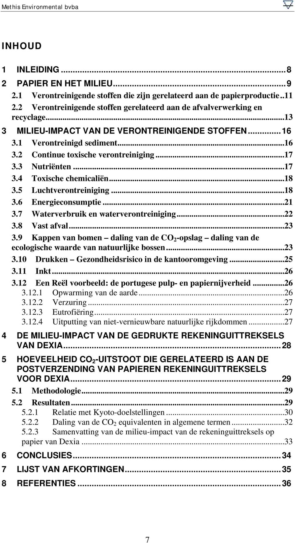 ..17 3.3 Nutriënten...17 3.4 Toxische chemicaliën...18 3.5 Luchtverontreiniging...18 3.6 Energieconsumptie...21 3.7 Waterverbruik en waterverontreiniging...22 3.8 Vast afval...23 3.