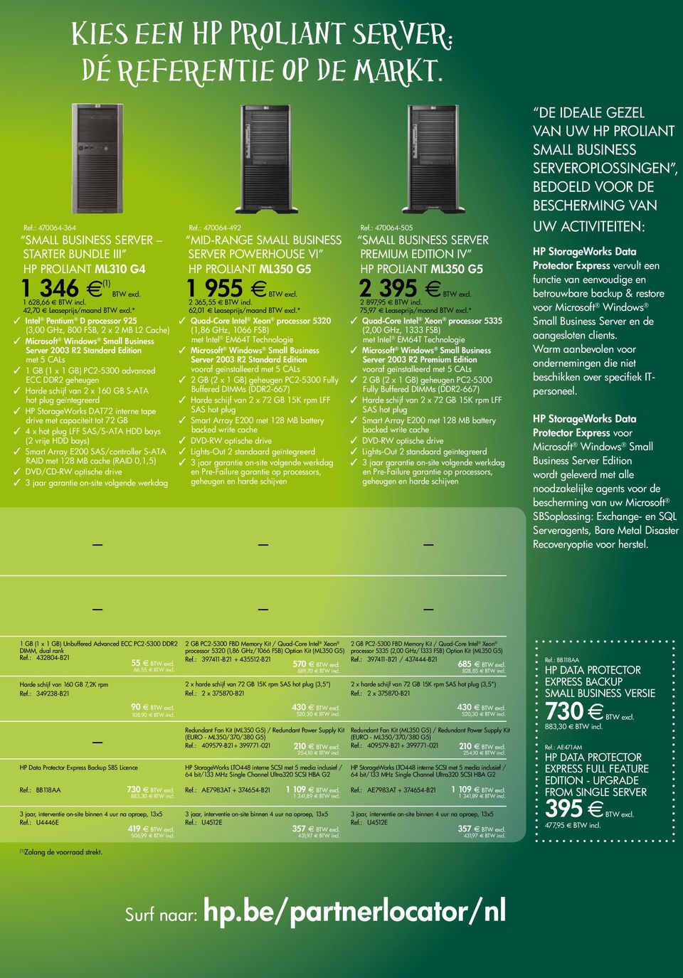 * Intel Pentium D processor 925 (3,00 GHz, 800 FSB, 2 x 2 MB L2 Cache) Microsoft Windows Small Business Server 2003 R2 Standard Edition met 5 CALs 1 GB (1 x 1 GB) PC2-5300 advanced ECC DDR2 geheugen