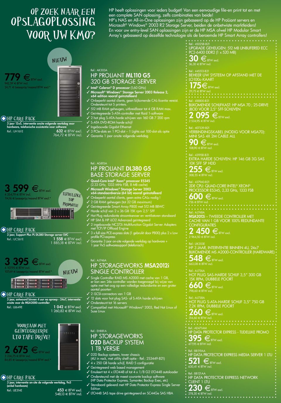 * 3 jaar, Support Plus PL DL380 Storage server SVC Ref.: UC561E 3 395 e BTW excl. 4 107,95 e BTW incl. 107,69 e Leaseprijs/maand BTW excl.* voortaan met geïntegreerde lto tape drive! 2 675 e BTW excl.