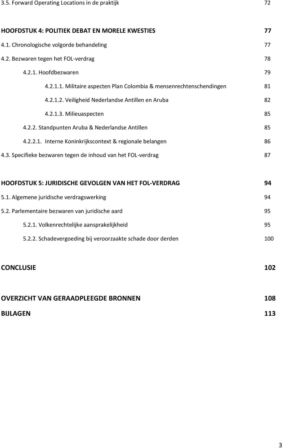 2.2.1. Interne Koninkrijkscontext & regionale belangen 86 4.3. Specifieke bezwaren tegen de inhoud van het FOL-verdrag 87 HOOFDSTUK 5: JURIDISCHE GEVOLGEN VAN HET FOL-VERDRAG 94 5.1. Algemene juridische verdragswerking 94 5.