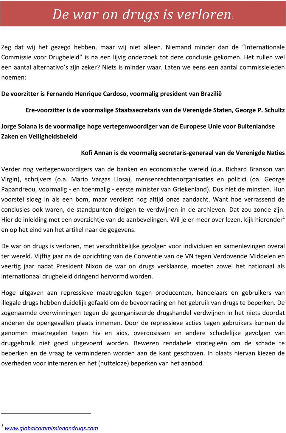 Laten we eens een aantal commissieleden noemen: De voorzitter is Fernando Henrique Cardoso, voormalig president van Brazilië Ere-voorzitter is de voormalige Staatssecretaris van de Verenigde Staten,