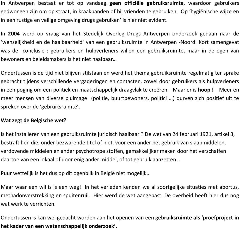 In 2004 werd op vraag van het Stedelijk Overleg Drugs Antwerpen onderzoek gedaan naar de wenselijkheid en de haalbaarheid van een gebruiksruimte in Antwerpen -Noord.