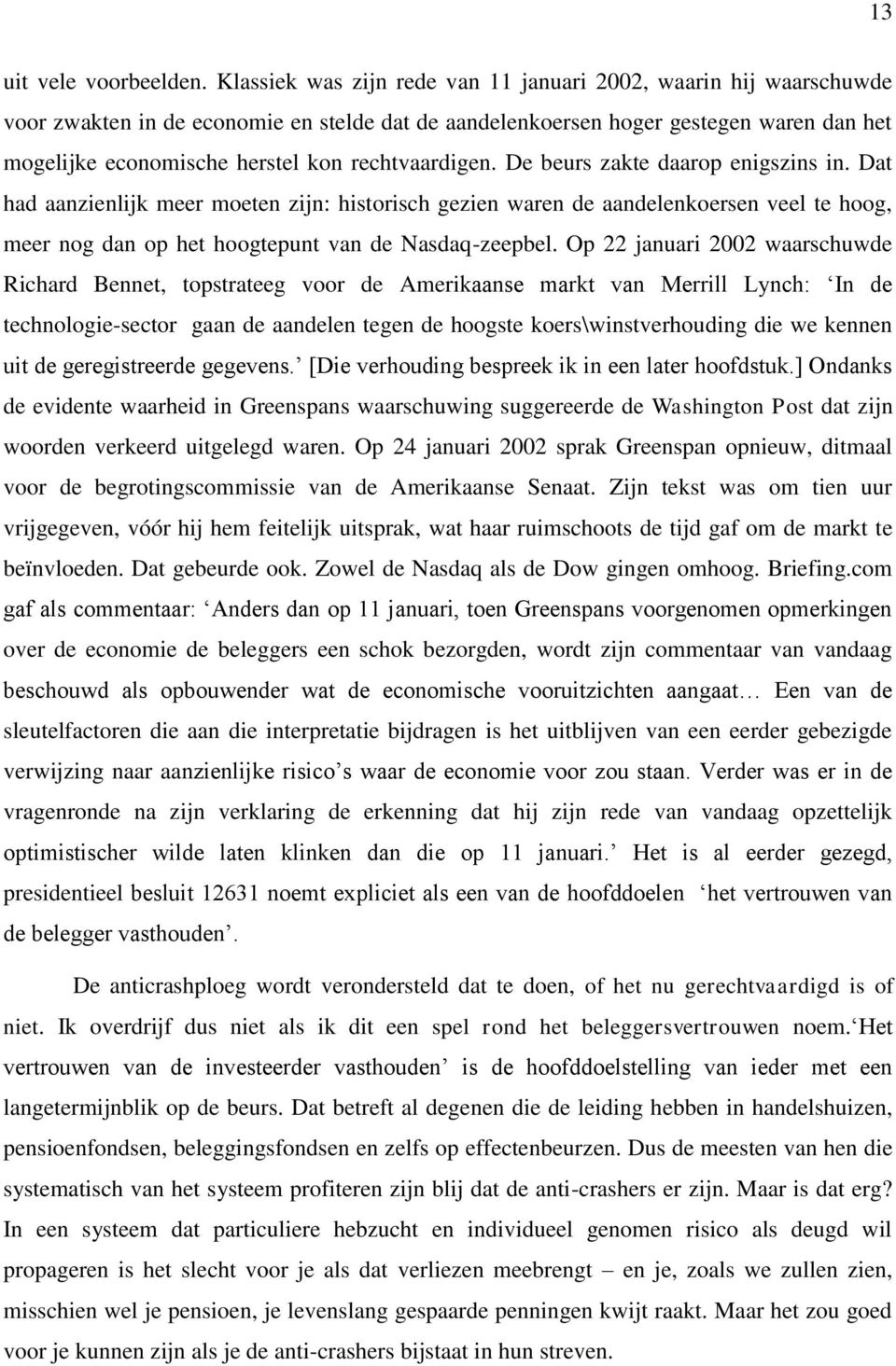 rechtvaardigen. De beurs zakte daarop enigszins in. Dat had aanzienlijk meer moeten zijn: historisch gezien waren de aandelenkoersen veel te hoog, meer nog dan op het hoogtepunt van de Nasdaq-zeepbel.