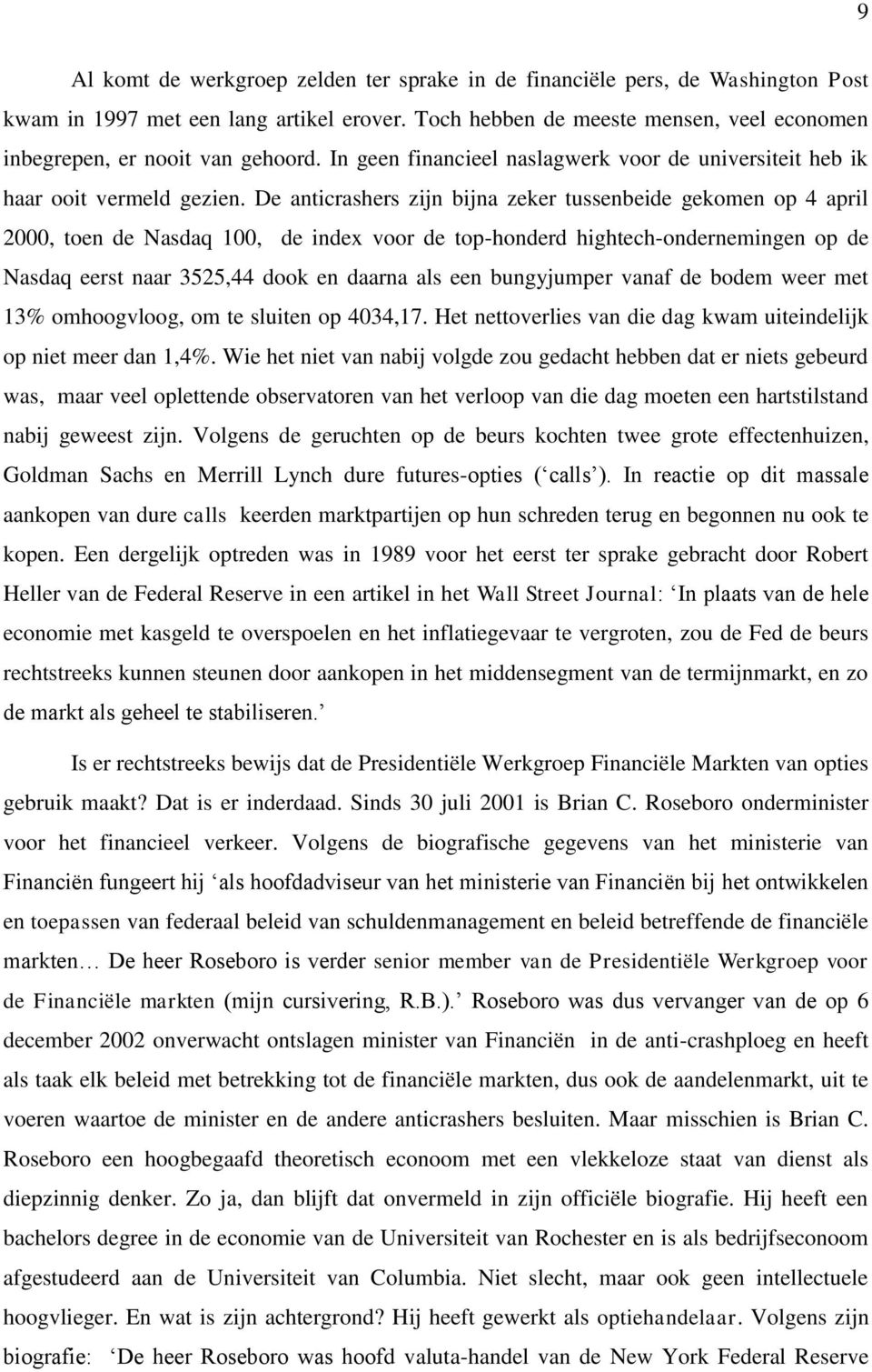 De anticrashers zijn bijna zeker tussenbeide gekomen op 4 april 2000, toen de Nasdaq 100, de index voor de top-honderd hightech-ondernemingen op de Nasdaq eerst naar 3525,44 dook en daarna als een