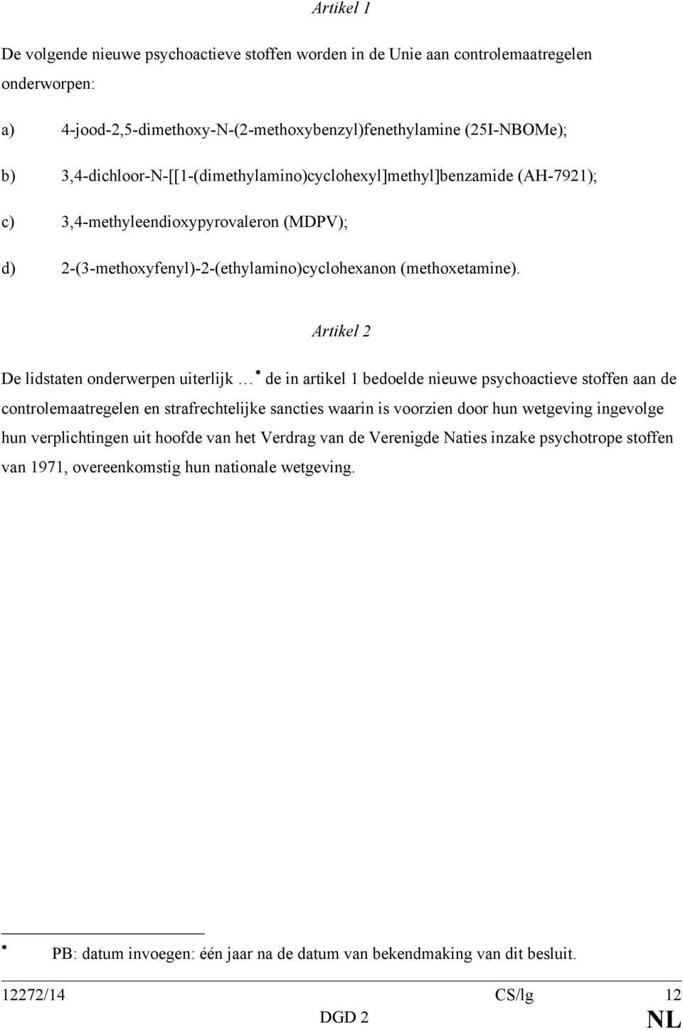 Artikel 2 De lidstaten onderwerpen uiterlijk de in artikel 1 bedoelde nieuwe psychoactieve stoffen aan de controlemaatregelen en strafrechtelijke sancties waarin is voorzien door hun wetgeving