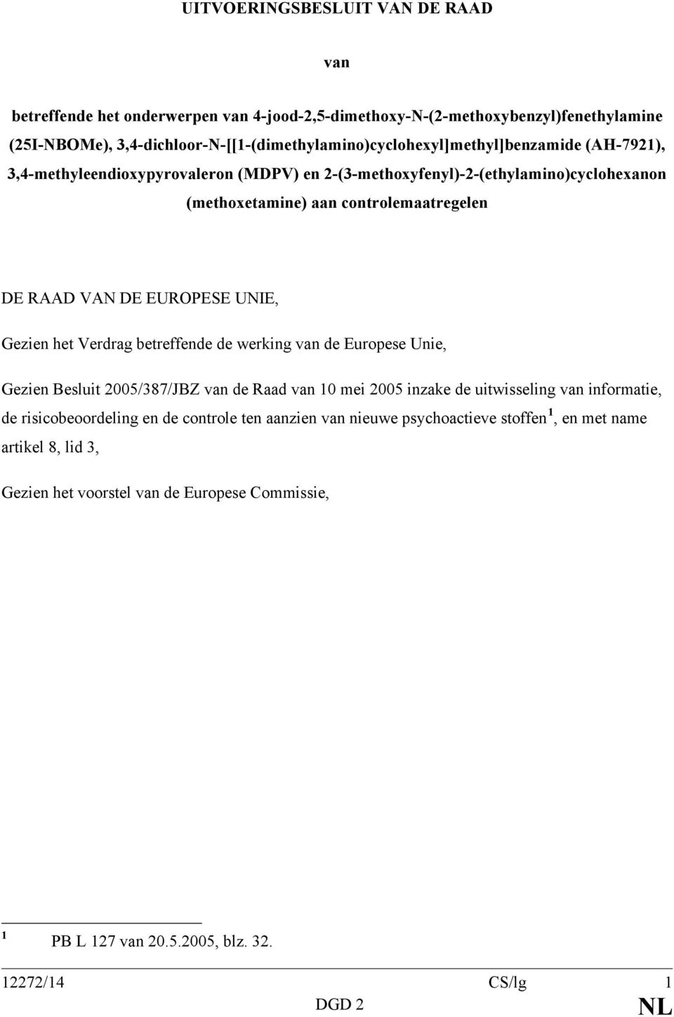 controlemaatregelen DE RAAD VAN DE EUROPESE UNIE, Gezien het Verdrag betreffende de werking van de Europese Unie, Gezien Besluit 2005/387/JBZ van de Raad van 10 mei 2005 inzake de
