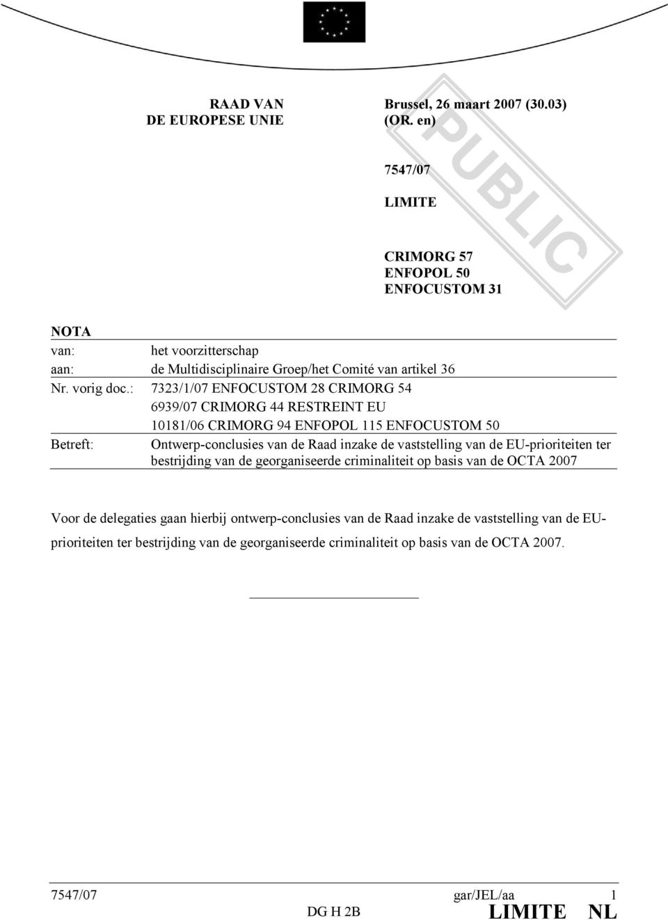 : 7323/1/07 ENFOCUSTOM 28 CRIMORG 54 6939/07 CRIMORG 44 RESTREINT EU 10181/06 CRIMORG 94 ENFOPOL 115 ENFOCUSTOM 50 Betreft: Ontwerp-conclusies van de Raad inzake de vaststelling