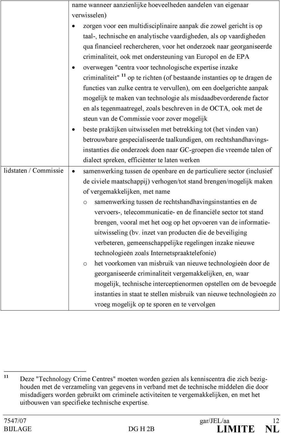 criminaliteit" 11 op te richten (of bestaande instanties op te dragen de functies van zulke centra te vervullen), om een doelgerichte aanpak mogelijk te maken van technologie als misdaadbevorderende