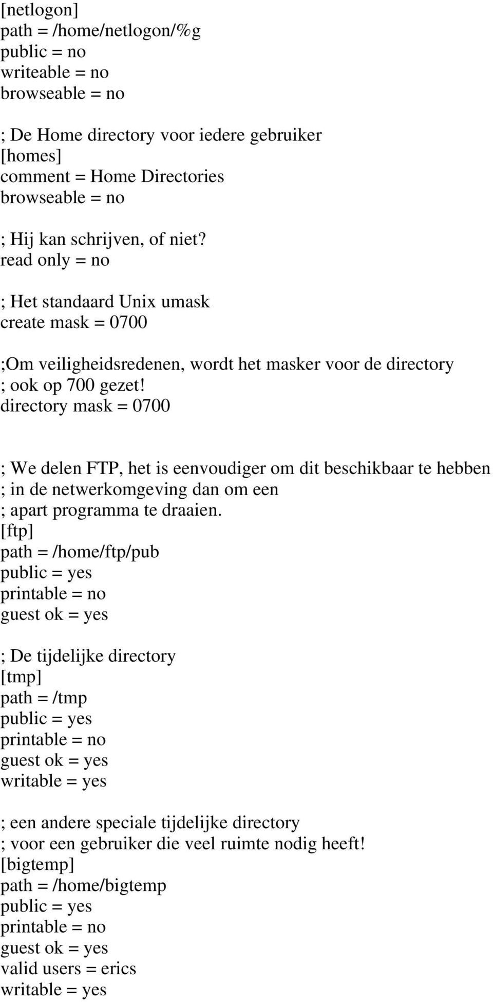 directory mask = 0700 ; We delen FTP, het is eenvoudiger om dit beschikbaar te hebben ; in de netwerkomgeving dan om een ; apart programma te draaien.