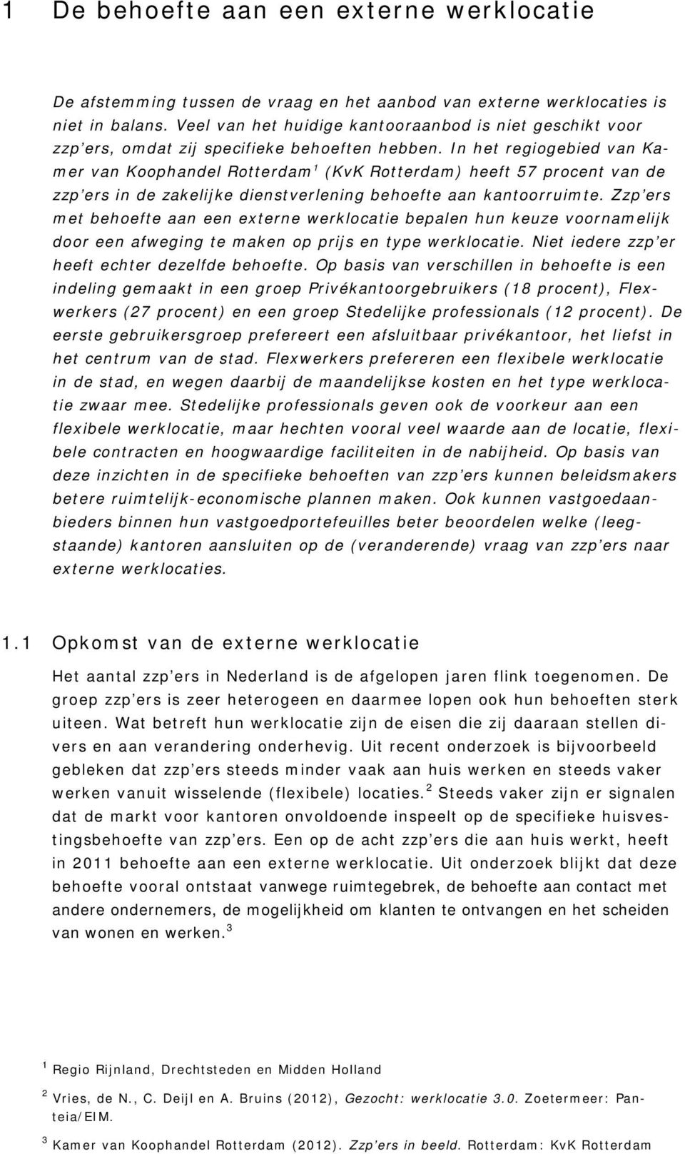 In het regiogebied van Kamer van Koophandel Rotterdam 1 (KvK Rotterdam) heeft 57 procent van de zzp ers in de zakelijke dienstverlening behoefte aan kantoorruimte.