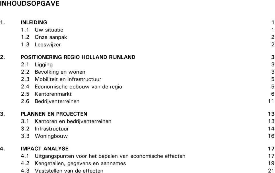 6 Bedrijventerreinen 11 3. PLANNEN EN PROJECTEN 13 3.1 Kantoren en bedrijventerreinen 13 3.2 Infrastructuur 14 3.3 Woningbouw 16 4.