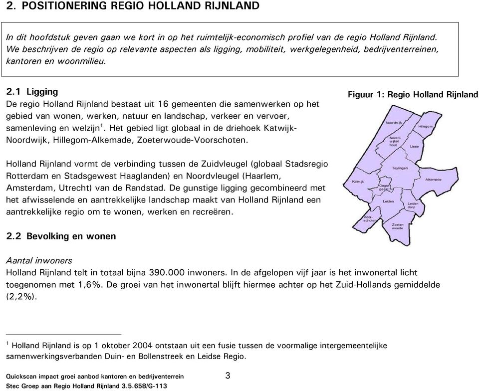 1 Ligging De regio Holland Rijnland bestaat uit 16 gemeenten die samenwerken op het gebied van wonen, werken, natuur en landschap, verkeer en vervoer, samenleving en welzijn 1.