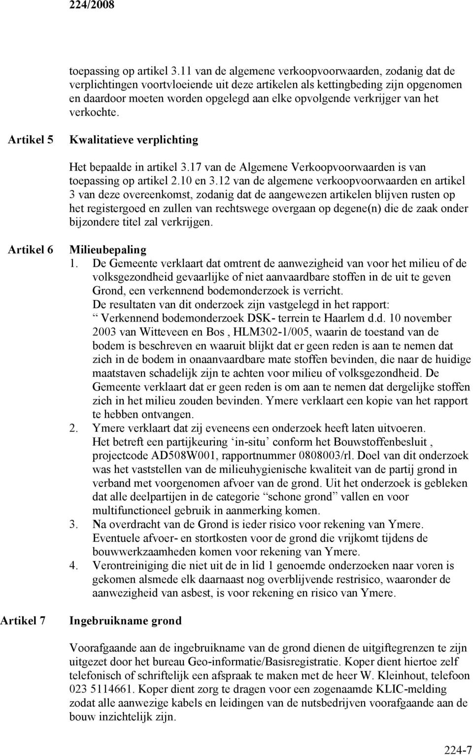 verkrijger van het verkochte. Artikel 5 Kwalitatieve verplichting Het bepaalde in artikel 3.17 van de Algemene Verkoopvoorwaarden is van toepassing op artikel 2.10 en 3.