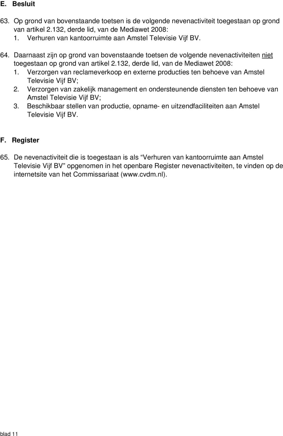 132, derde lid, van de Mediawet 2008: 1. Verzorgen van reclameverkoop en externe producties ten behoeve van Amstel Televisie Vijf BV; 2.