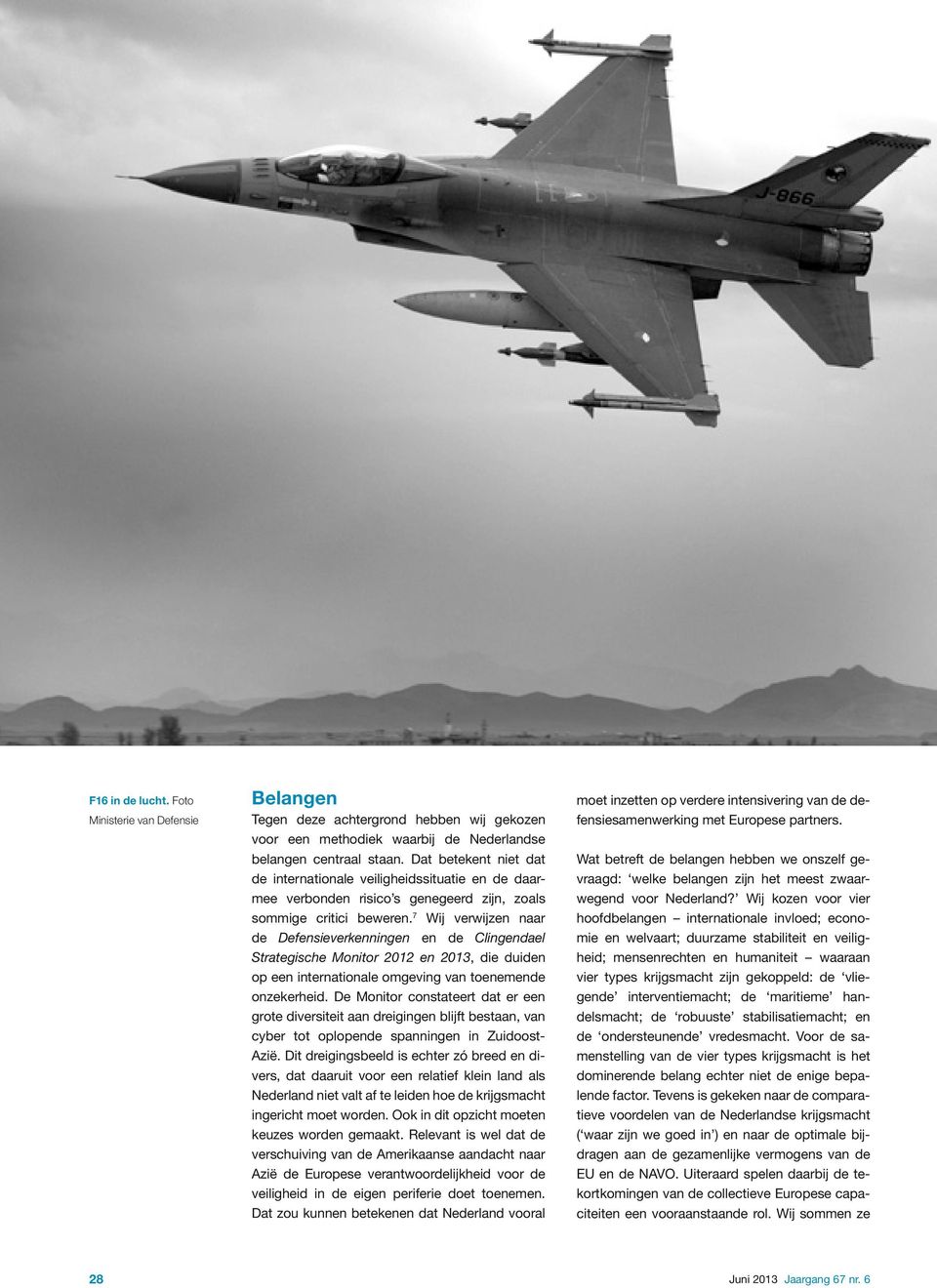 7 Wij verwijzen naar de Defensieverkenningen en de Clingendael Strategische Monitor 2012 en 2013, die duiden op een internationale omgeving van toenemende onzekerheid.