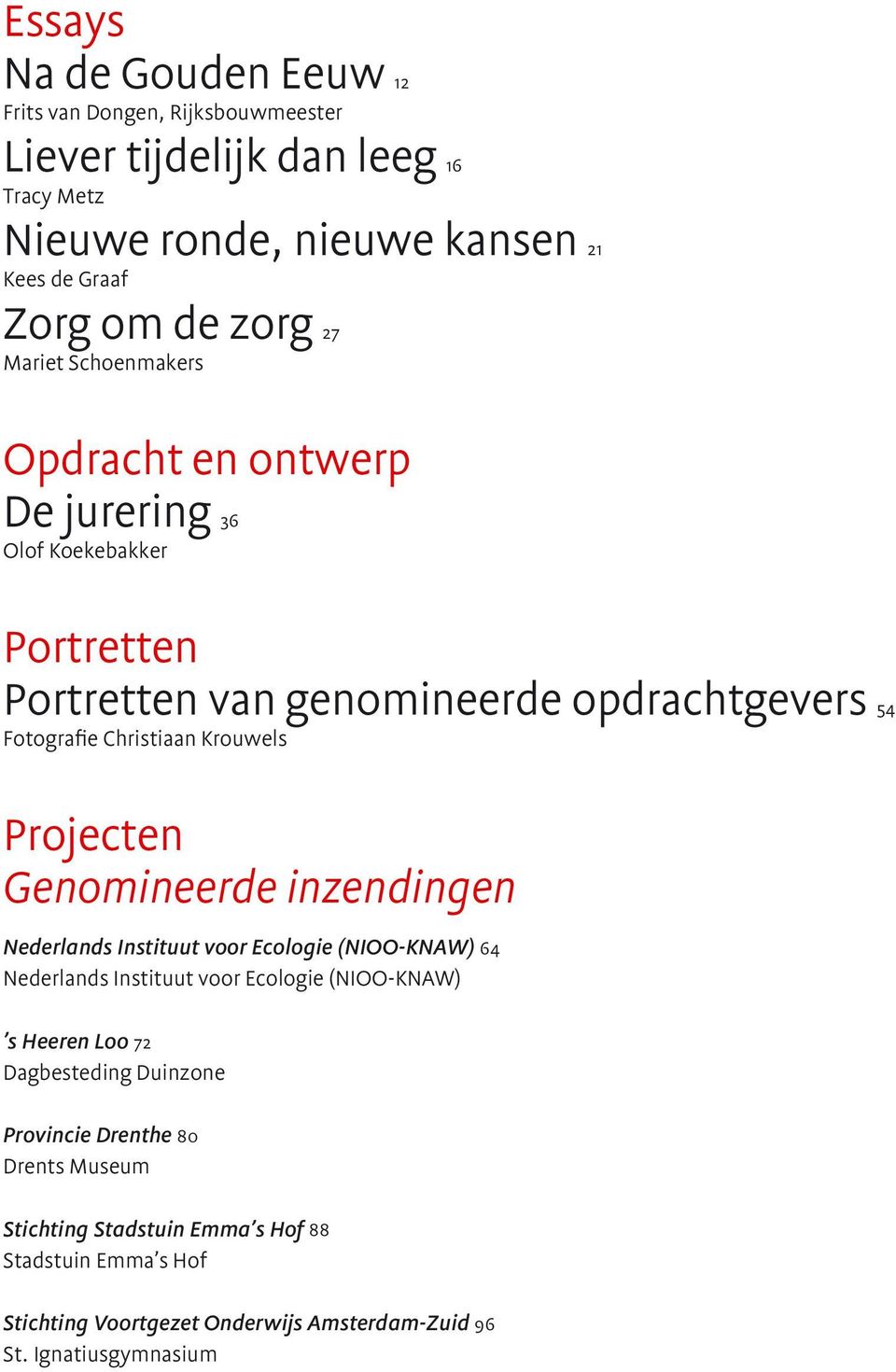 Projecten Genomineerde inzendingen Nederlands Instituut voor Ecologie (NIOO-KNAW) 64 Nederlands Instituut voor Ecologie (NIOO-KNAW) s Heeren Loo 72 Dagbesteding