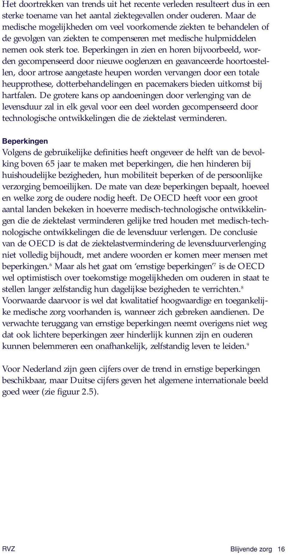 Beperkingen in zien en horen bijvoorbeeld, worden gecompenseerd door nieuwe ooglenzen en geavanceerde hoortoestellen, door artrose aangetaste heupen worden vervangen door een totale heupprothese,