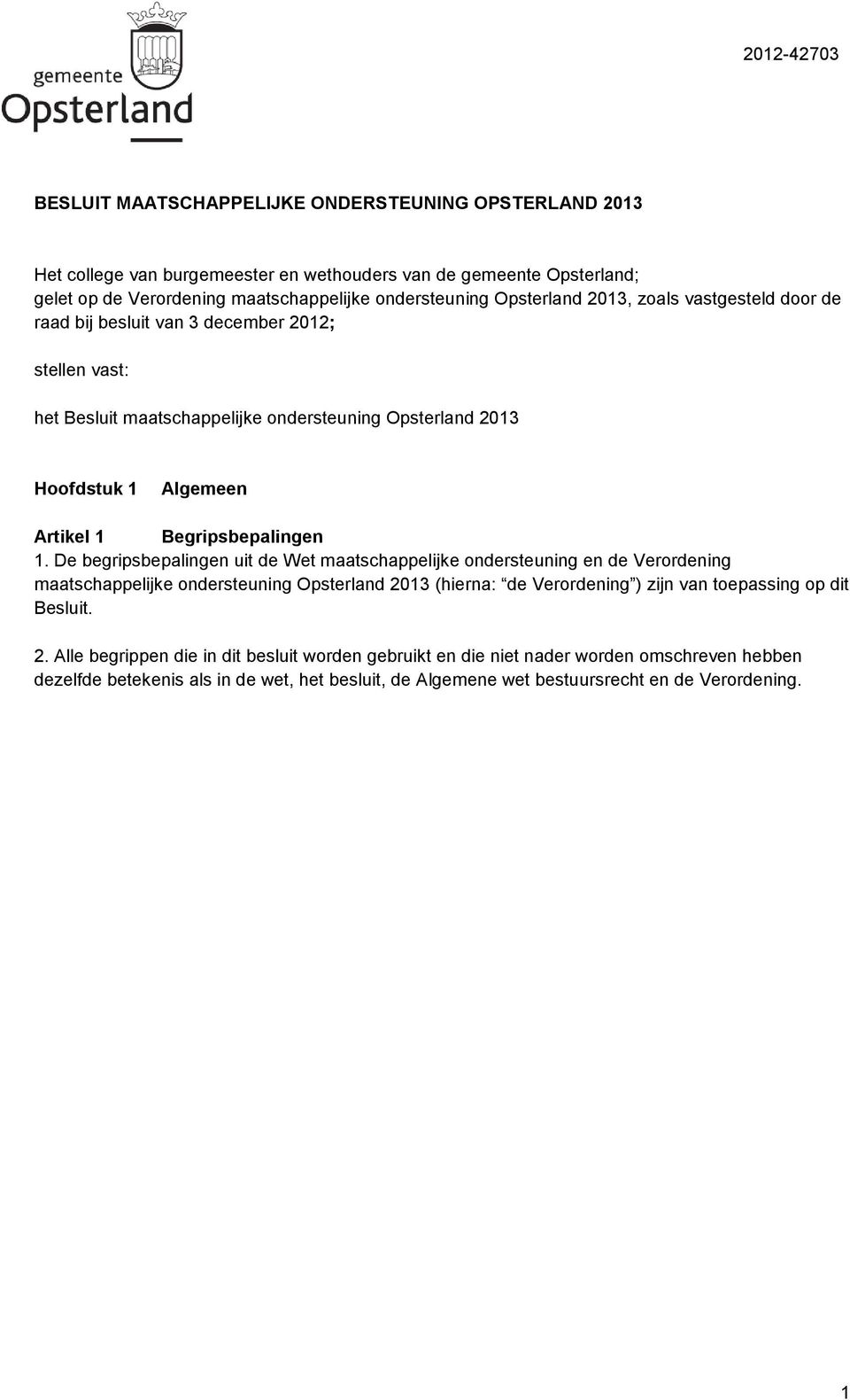 1. De begripsbepalingen uit de Wet maatschappelijke ondersteuning en de Verordening maatschappelijke ondersteuning Opsterland 2013 (hierna: de Verordening ) zijn van toepassing op dit Besluit.
