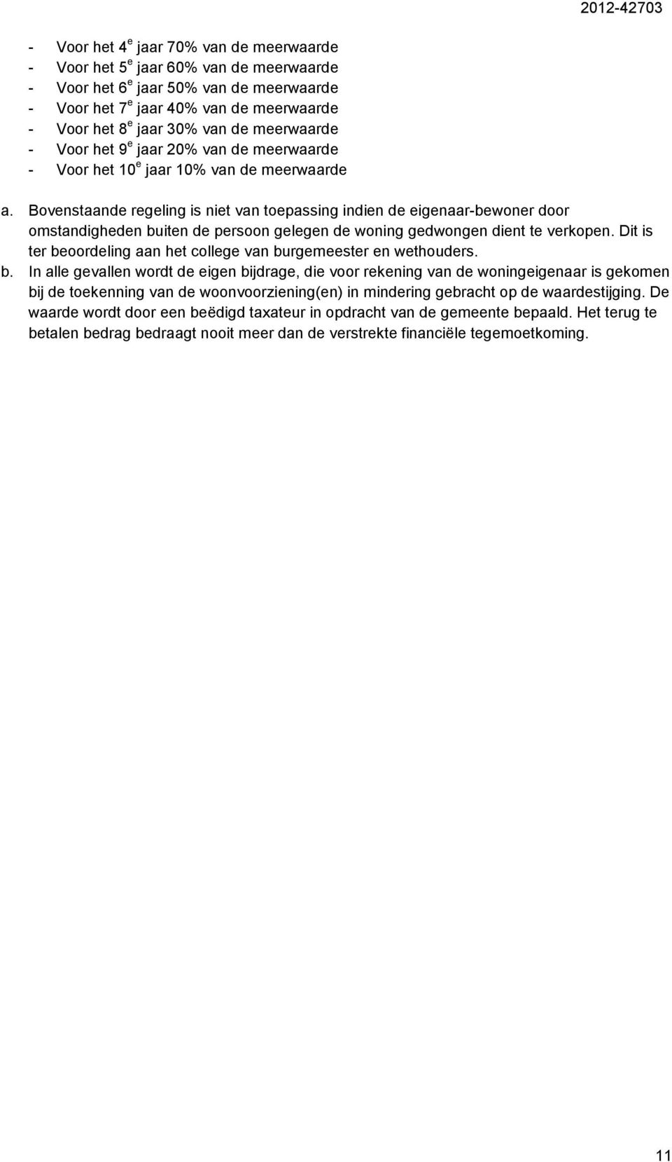 Bovenstaande regeling is niet van toepassing indien de eigenaar-bewoner door omstandigheden buiten de persoon gelegen de woning gedwongen dient te verkopen.