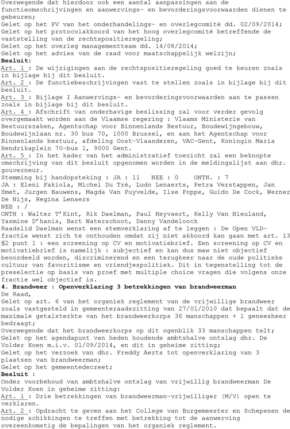 14/08/2014; Gelet op het advies van de raad voor maatschappelijk welzijn; Art. 1 : De wijzigingen aan de rechtspositieregeling goed te keuren zoals in bijlage bij dit besluit. Art. 2 : De functiebeschrijvingen vast te stellen zoals in bijlage bij dit besluit.