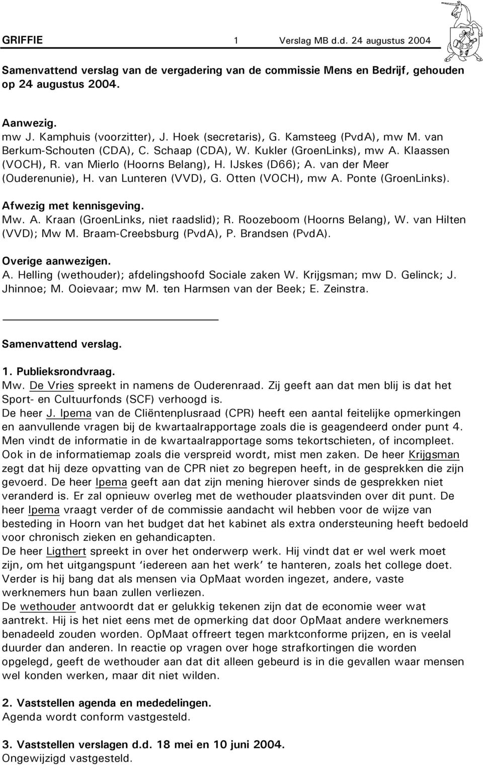 van der Meer (Ouderenunie), H. van Lunteren (VVD), G. Otten (VOCH), mw A. Ponte (GroenLinks). Afwezig met kennisgeving. Mw. A. Kraan (GroenLinks, niet raadslid); R. Roozeboom (Hoorns Belang), W.