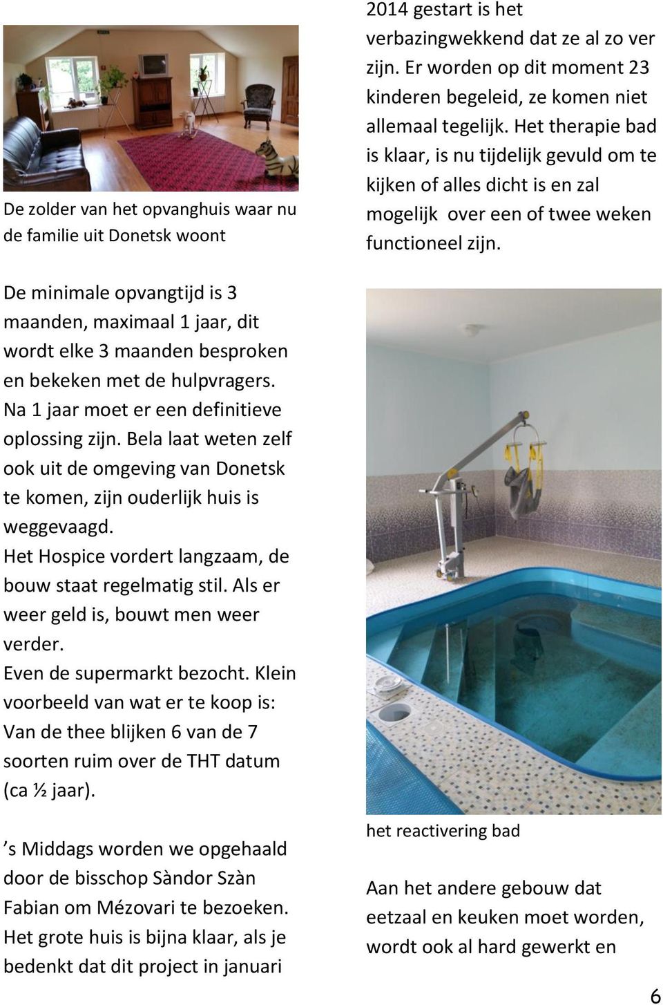 Het therapie bad is klaar, is nu tijdelijk gevuld om te kijken of alles dicht is en zal mogelijk over een of twee weken functioneel zijn.